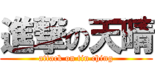 進撃の天晴 (attack on tin ching)