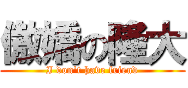 傲嬌の隆大 (I don\'t have friend)