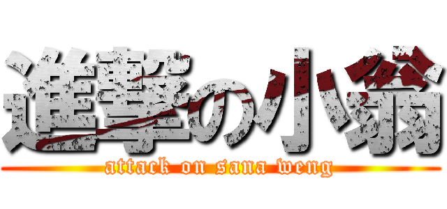 進撃の小翁 (attack on sana weng)