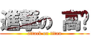 進撃の 高级 (attack on titan)