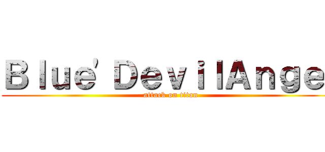 Ｂｌｕｅ'ＤｅｖｉｌＡｎｇｅｌ (attack on titan)