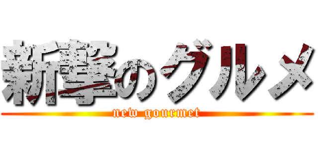 新撃のグルメ (new gourmet)