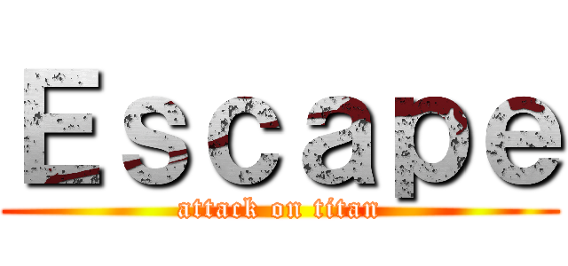 Ｅｓｃａｐｅ (attack on titan)