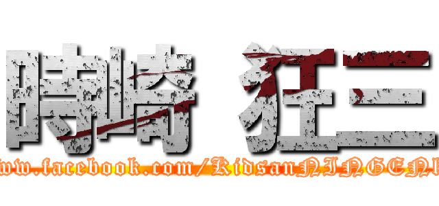 時崎 狂三 (https://www.facebook.com/KidsanNINGENkawai.310)