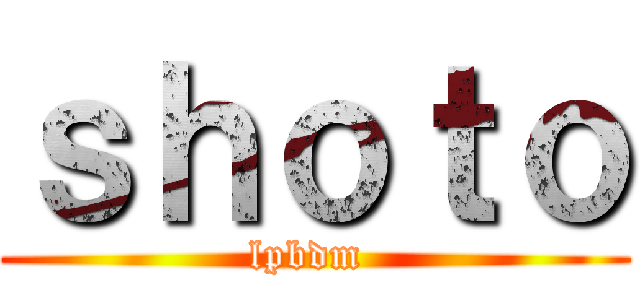 ｓｈｏｔｏ (lpbdm )