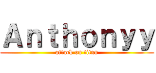 Ａｎｔｈｏｎｙｙ (attack on titan)
