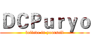 ＤＣＰｕｒｙｏ (believe in yourself)