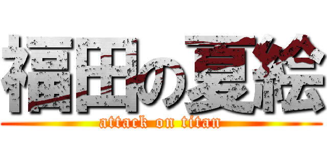 福田の夏絵 (attack on titan)