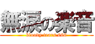 無涙の楽音 (bloody tears 666)