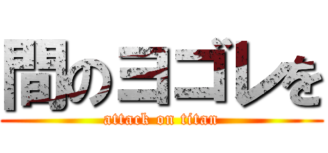 間のヨゴレを (attack on titan)