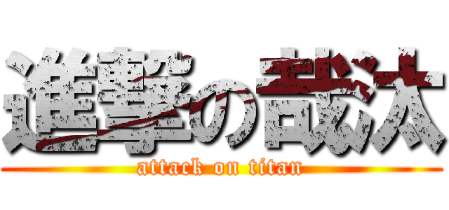 進撃の哉汰 (attack on titan)