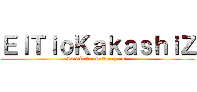 ＥｌＴｉｏＫａｋａｓｈｉＺ (La Tìa Annie Leonhardt )