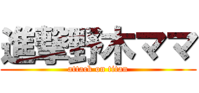 進撃野木ママ (attack on titan)