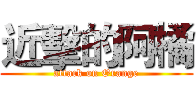 近擊的阿橘 (attack on Orange)