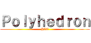 Ｐｏｌｙｈｅｄｒｏｎ (HAT)