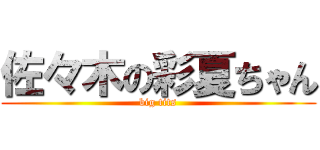 佐々木の彩夏ちゃん (big tits)