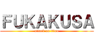 ＦＵＫＡＫＵＳＡ (attack on titan)