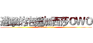 進擊的泡麵加西莎ＯＷＯ (attack on titan)