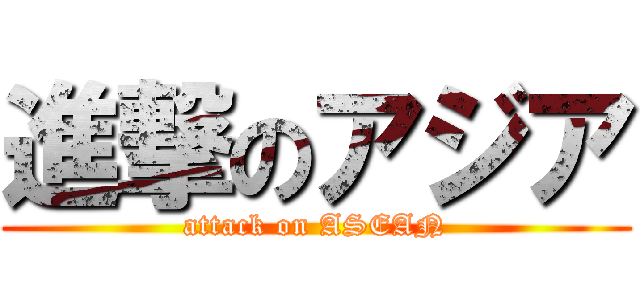 進撃のアジア (attack on ASEAN)