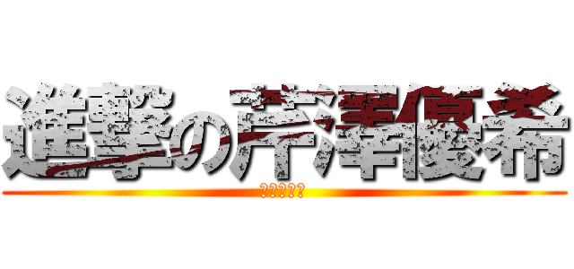 進撃の芹澤優希 (乱暴な妹君)