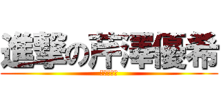 進撃の芹澤優希 (乱暴な妹君)