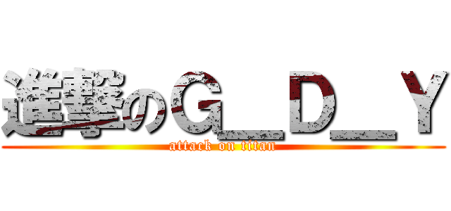 進撃のＧ＿Ｄ＿Ｙ (attack on titan)