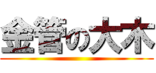 金管の大木 ()