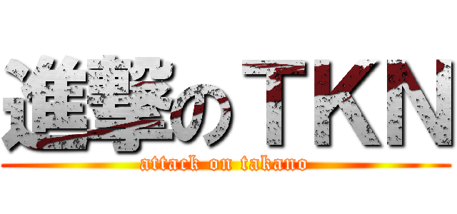 進撃のＴＫＮ (attack on takano)