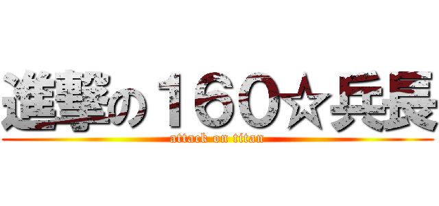 進撃の１６０☆兵長 (attack on titan)