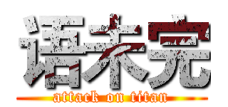 语未完 (attack on titan)