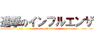 進撃のインフルエンザ (attack on Influenza)