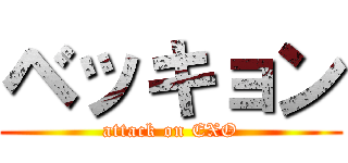 ベッキョン (attack on EXO)