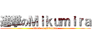 進撃のＭｉｋｕｍｉｒａ (attack on Mikumira)