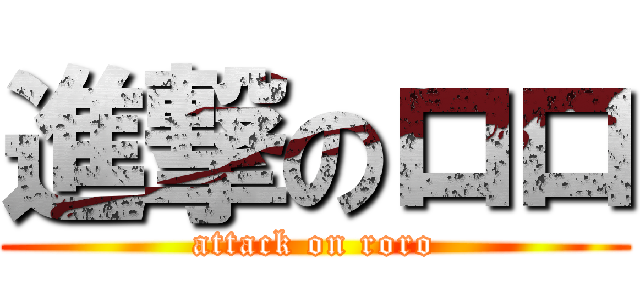 進撃のロロ (attack on roro)