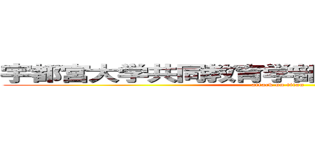 宇都宮大学共同教育学部附属特別支援学校 (attack on titan)