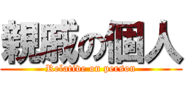 親戚の個人 (Relative on person)