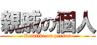 親戚の個人 (Relative on person)