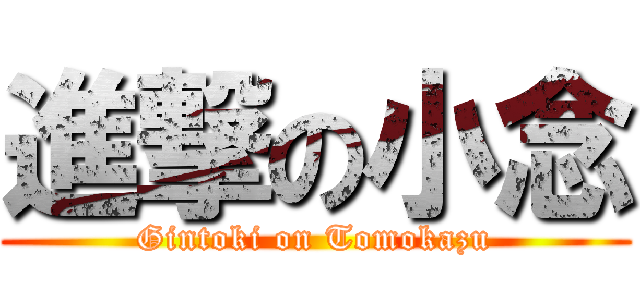 進撃の小念 (Gintoki on Tomokazu)