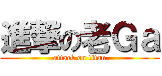 進撃の老Ｇａ (attack on titan)