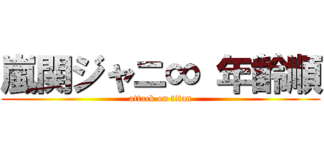 嵐関ジャニ∞ 年齢順 (attack on titan)
