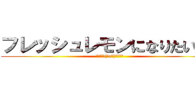 フレッシュレモンになりたいの！ (推し変は(・x・)ｺﾛﾇ！)