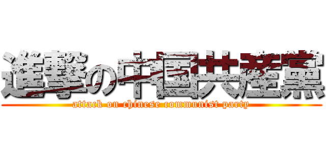 進撃の中国共産黨 (attack on chinese communist party)