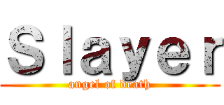 Ｓｌａｙｅｒ (angel of death)