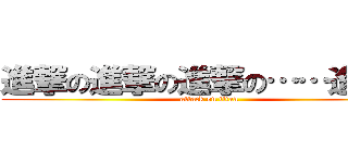 進撃の進撃の進撃の……進…？ (attack on titan)
