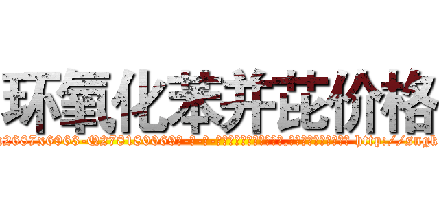 环氧化苯并芘价格 (环氧化苯并芘价格【电-186x2687x6963-Q278180069元-吉-药-业】我们做的是长期生意,靠的是老客户长期支持 http://sngk.net/A10IkF
)
