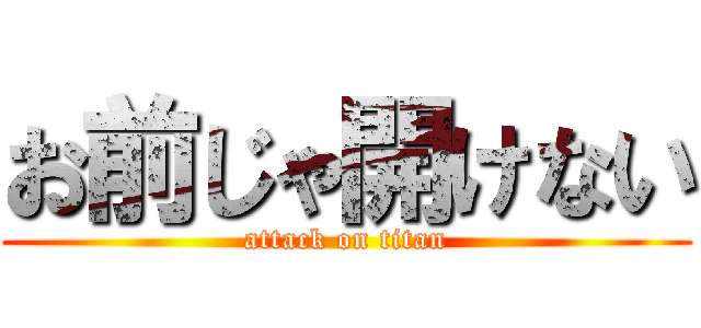 お前じゃ開けない (attack on titan)