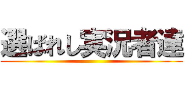 選ばれし実況者達 ()