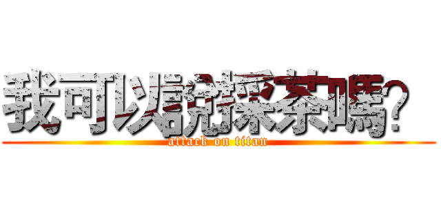 我可以說採茶嗎？ (attack on titan)