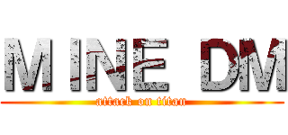 ＭＩＮＥ ＤＭ (attack on titan)