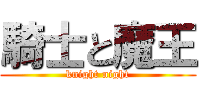 騎士と魔王 (knight night)